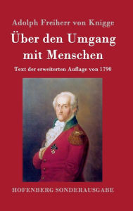 Ã¯Â¿Â½ber den Umgang mit Menschen: Text der erweiterten Auflage von 1790 Adolph Freiherr Von Knigge Author