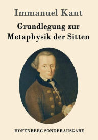 Grundlegung zur Metaphysik der Sitten Immanuel Kant Author