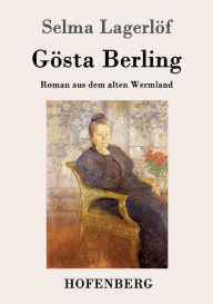 G?sta Berling: Roman aus dem alten Wermland Selma Lagerl?f Author