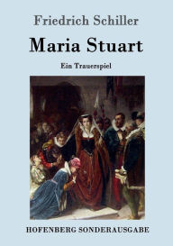 Maria Stuart: Ein Trauerspiel Friedrich Schiller Author