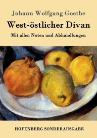 West-Ã¯Â¿Â½stlicher Divan: Mit allen Noten und Abhandlungen Johann Wolfgang Goethe Author