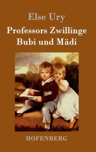 Professors Zwillinge: Bubi und MÃ¤di Else Ury Author