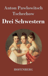 Drei Schwestern: (Tri Sestry) Anton Pawlowitsch Tschechow Author