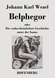 Belphegor: oder Die wahrscheinlichste Geschichte unter der Sonne Johann Karl Wezel Author