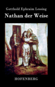 Nathan der Weise: Ein dramatisches Gedicht in fÃ¼nf AufzÃ¼gen Gotthold Ephraim Lessing Author