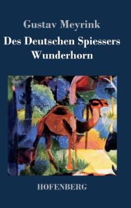 Des Deutschen SpieÃ?ers Wunderhorn Gustav Meyrink Author