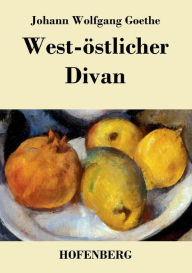 West-Ã¶stlicher Divan: Mit allen Noten und Abhandlungen Johann Wolfgang Goethe Author