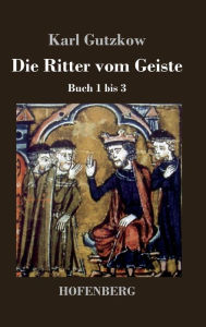 Die Ritter vom Geiste: Buch 1 bis 3 Karl Gutzkow Author