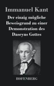 Der einzig mÃ¶gliche Beweisgrund zu einer Demonstration des Daseyns Gottes Immanuel Kant Author