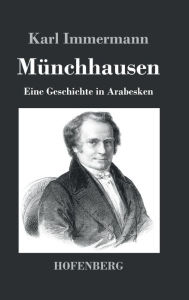 MÃ¼nchhausen: Eine Geschichte in Arabesken Karl Immermann Author