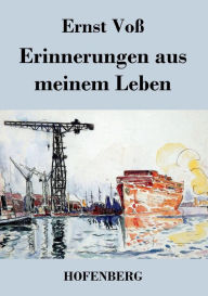 Erinnerungen aus meinem Leben: Lebenserinnerungen und Lebensarbeit des MitbegrÃ¼nders der Schiffswerft von Blohm und VoÃ? Ernst VoÃ? Author