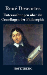 Untersuchungen über die Grundlagen der Philosophie René Descartes Author