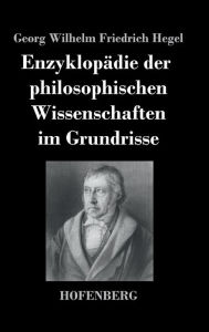 Enzyklopï¿½die der philosophischen Wissenschaften im Grundrisse Georg Wilhelm Friedrich Hegel Author