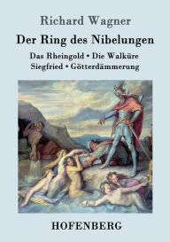 Der Ring des Nibelungen: Das Rheingold / Die Walk?re / Siegfried / G?tterd?mmerung (Vollst?ndiges Textbuch) Richard Wagner Author