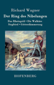 Der Ring des Nibelungen: Das Rheingold / Die WalkÃ¼re / Siegfried / GÃ¶tterdÃ¤mmerung (VollstÃ¤ndiges Textbuch) Richard Wagner Author