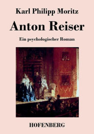 Anton Reiser: Ein psychologischer Roman Karl Philipp Moritz Author