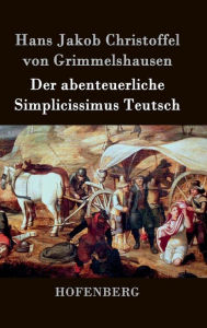 Der abenteuerliche Simplicissimus Teutsch Hans J. Christoffel von Grimmelshausen Author