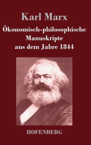 Ã?konomisch-philosophische Manuskripte aus dem Jahre 1844 Karl Marx Author