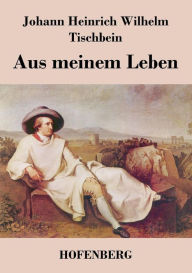 Aus meinem Leben Johann Heinrich Wilhelm Tischbein Author