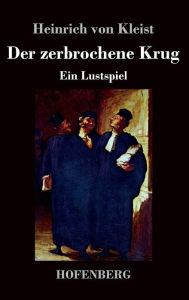 Der zerbrochne Krug: Ein Lustspiel Heinrich von Kleist Author