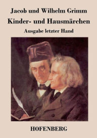 Kinder- und Hausmärchen: Ausgabe letzter Hand Jacob und Wilhelm Grimm Author
