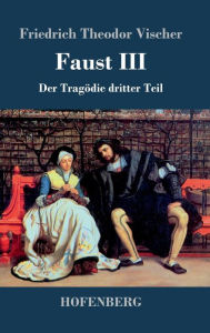 Faust III: Der Tragödie dritter Teil Friedrich Theodor Vischer Author