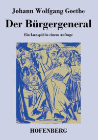 Der Bürgergeneral: Ein Lustspiel in einem Aufzuge Johann Wolfgang Goethe Author