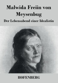 Der Lebensabend einer Idealistin: Nachtrag zu den Memoiren einer Idealistin Malwida Freiin von Meysenbug Author