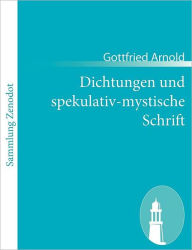 Dichtungen und spekulativ-mystische Schrift Gottfried Arnold Author