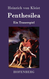 Penthesilea: Ein Trauerspiel Heinrich von Kleist Author