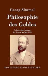 Philosophie des Geldes: Vollständige Ausgabe der dritten Auflage 1920 Georg Simmel Author