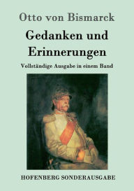 Gedanken und Erinnerungen: VollstÃ¯Â¿Â½ndige Ausgabe in einem Band Otto Von Bismarck Author
