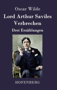 Lord Arthur Saviles Verbrechen: Drei Erzählungen Oscar Wilde Author