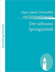 Der seltzame Springinsfeld: Das istkurzweilige, lusterweckende und recht lï¿½cherliche Lebensbeschreibung Hans Jakob Christoffel von Grimmelshausen Au