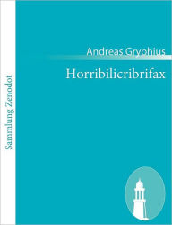 Horribilicribrifax: Scherzspiel Andreas Gryphius Author