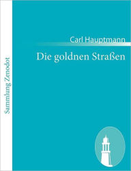 Die goldnen StraÃ¯Â¿Â½en: Eine Trilogie Carl Hauptmann Author