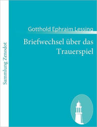 Briefwechsel ï¿½ber das Trauerspiel Gotthold Ephraim Lessing Author