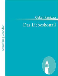 Das Liebeskonzil: Eine Himmelstragï¿½die in fï¿½nf Aufzï¿½gen Oskar Panizza Author