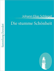 Die stumme SchÃ¯Â¿Â½nheit: Ein Lustspiel in einem Aufzuge Johann Elias Schlegel Author