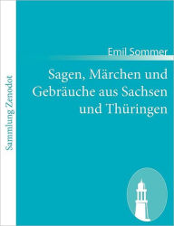 Sagen, M�rchen und Gebr�uche aus Sachsen und Th�ringen Emil Sommer Author