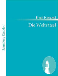 Die WeltrÃ¯Â¿Â½tsel: GemeinverstÃ¯Â¿Â½ndliche Studien Ã¯Â¿Â½ber monistische Philosophie Ernst Haeckel Author
