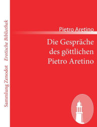 Die GesprÃ¤che des gÃ¶ttlichen Pietro Aretino Pietro Aretino Author