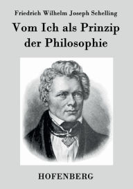 Vom Ich als Prinzip der Philosophie: oder Ã?ber das Unbedingte im menschlichen Wissen Friedrich Wilhelm Joseph Schelling Author