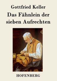 Das FÃ¤hnlein der sieben Aufrechten Gottfried Keller Author