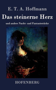 Das steinerne Herz: und andere Nacht- und FantasiestÃ¼cke E. T. A. Hoffmann Author
