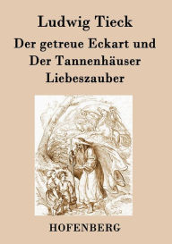 Der getreue Eckart und Der TannenhÃ¤user / Liebeszauber Ludwig Tieck Author