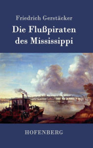Die Flußpiraten des Mississippi: Aus dem Waldleben Amerikas Friedrich Gerstäcker Author