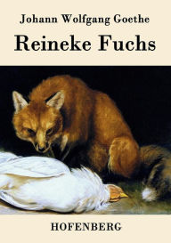 Reineke Fuchs: In zwölf Gesängen Johann Wolfgang Goethe Author