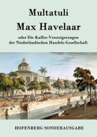 Max Havelaar: oder Die Kaffee-Versteigerungen der NiederlÃ¤ndischen Handels-Gesellschaft Multatuli Author