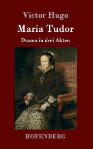 Maria Tudor: Drama in drei Akten Victor Hugo Author